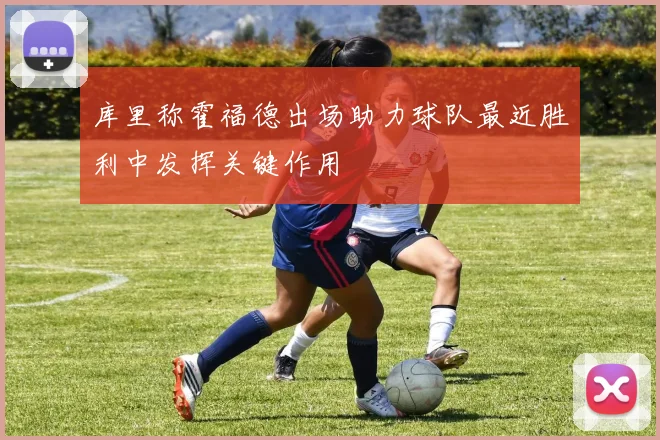 库里称霍福德出场助力球队最近胜利中发挥关键作用