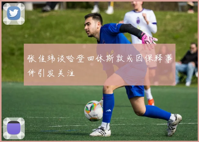 张佳玮谈哈登回休斯敦或因保释事件引发关注